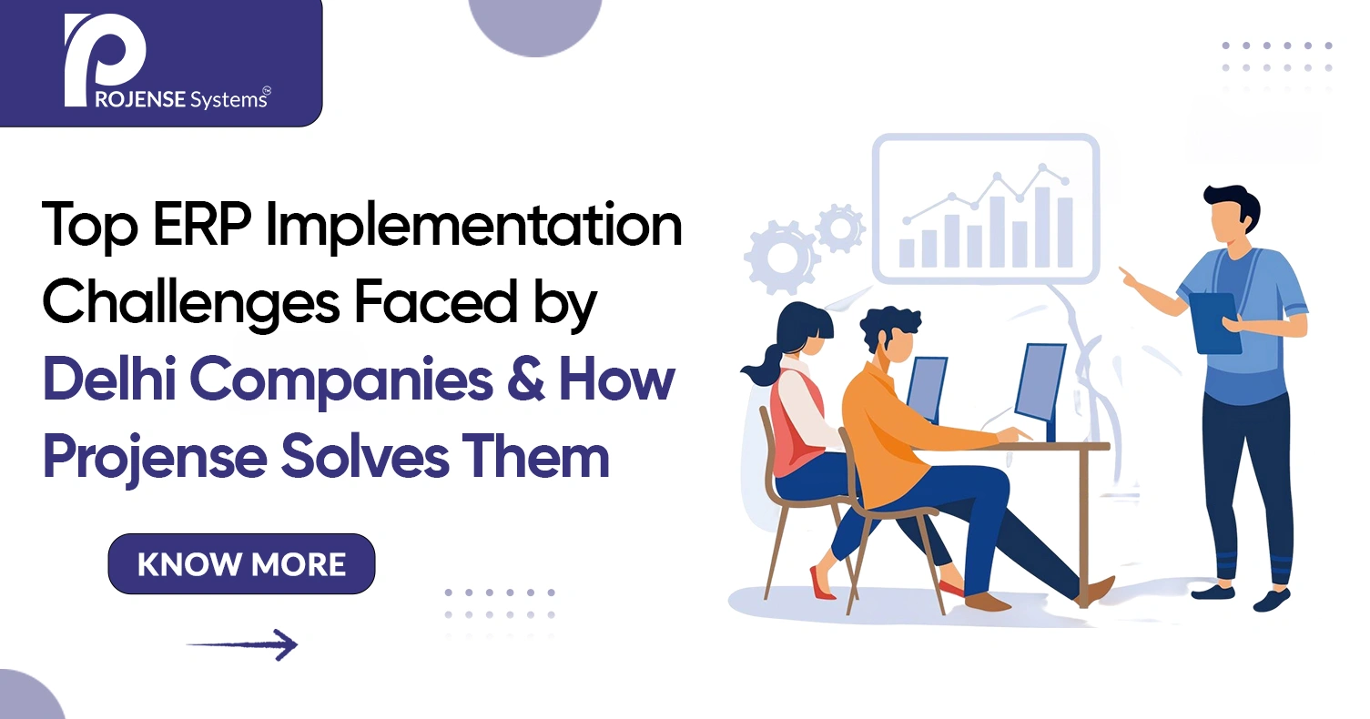 Top ERP Implementation Challenges Faced by Delhi Companies & How Projense Solves Them Top ERP Implementation Challenges Faced by Delhi Companies & How Projense Solves Them